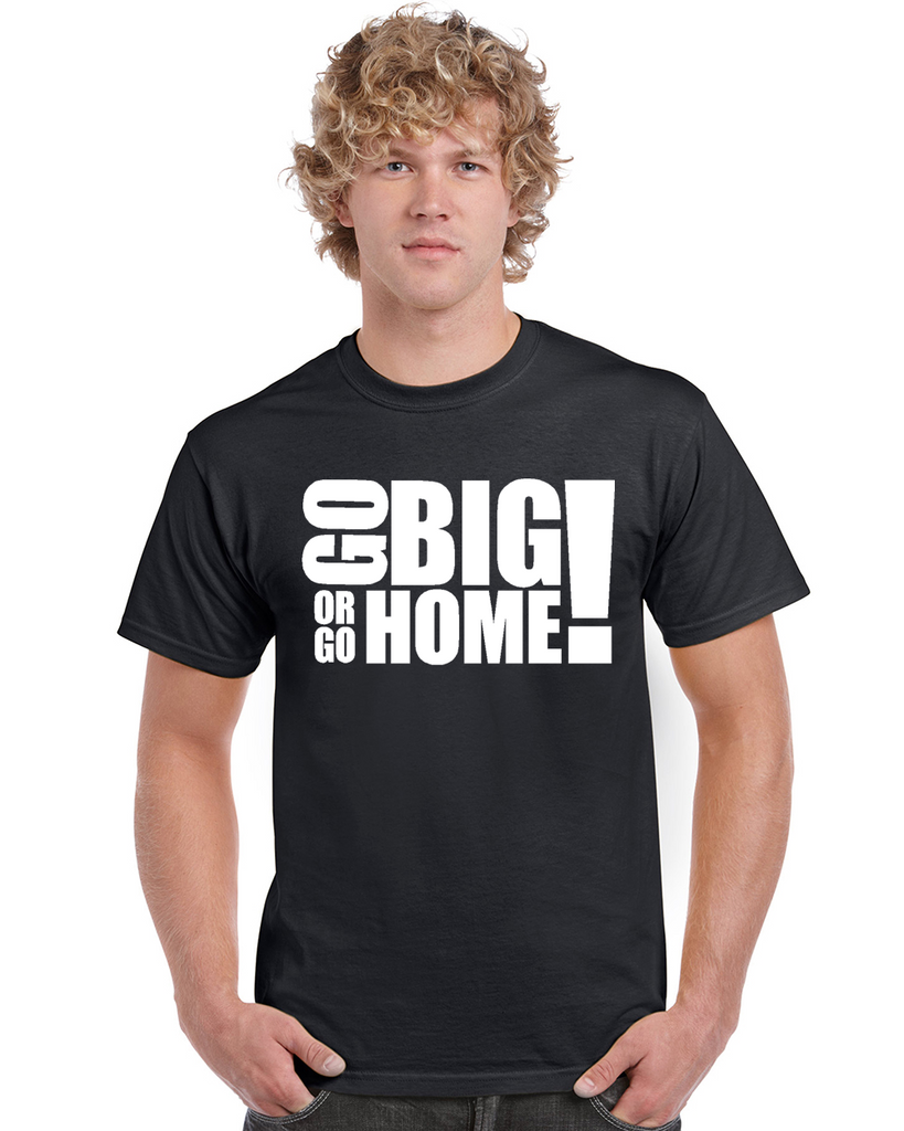 Go Big or Go Home Graphic Transfer Design Shirt