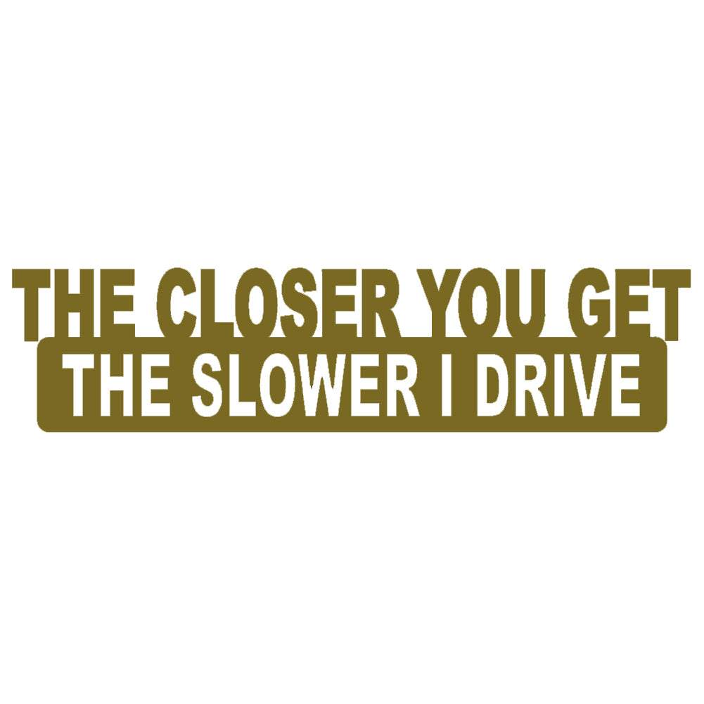 the closer you get the slower i go single color transfer type decal