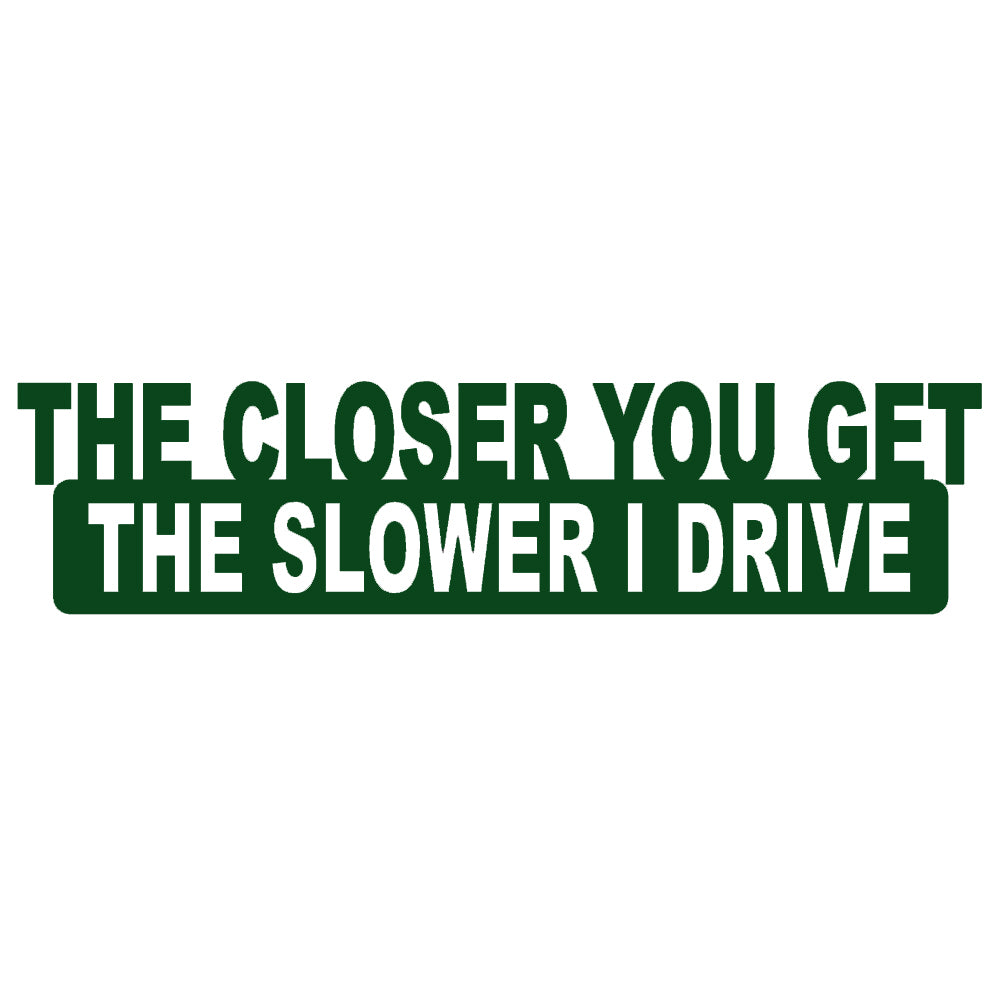 the closer you get the slower i go single color transfer type decal