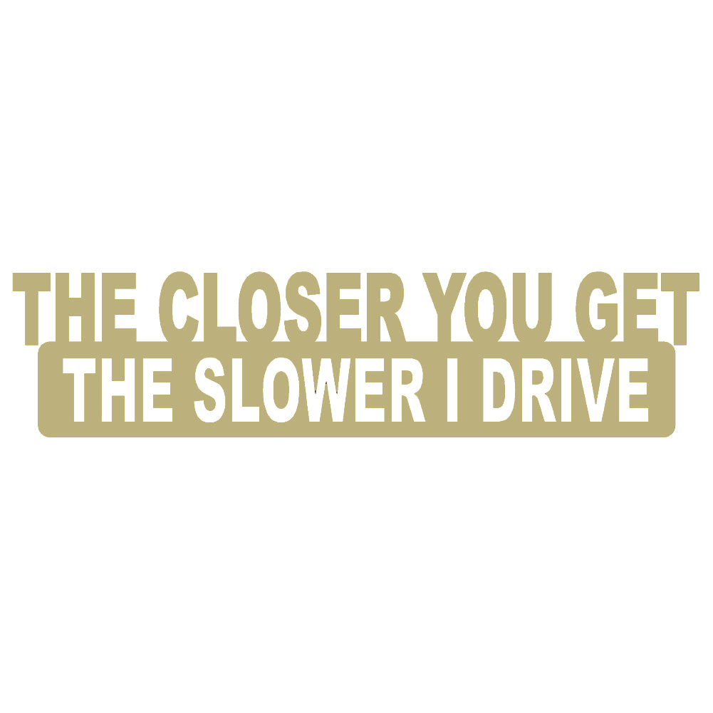 the closer you get the slower i go single color transfer type decal