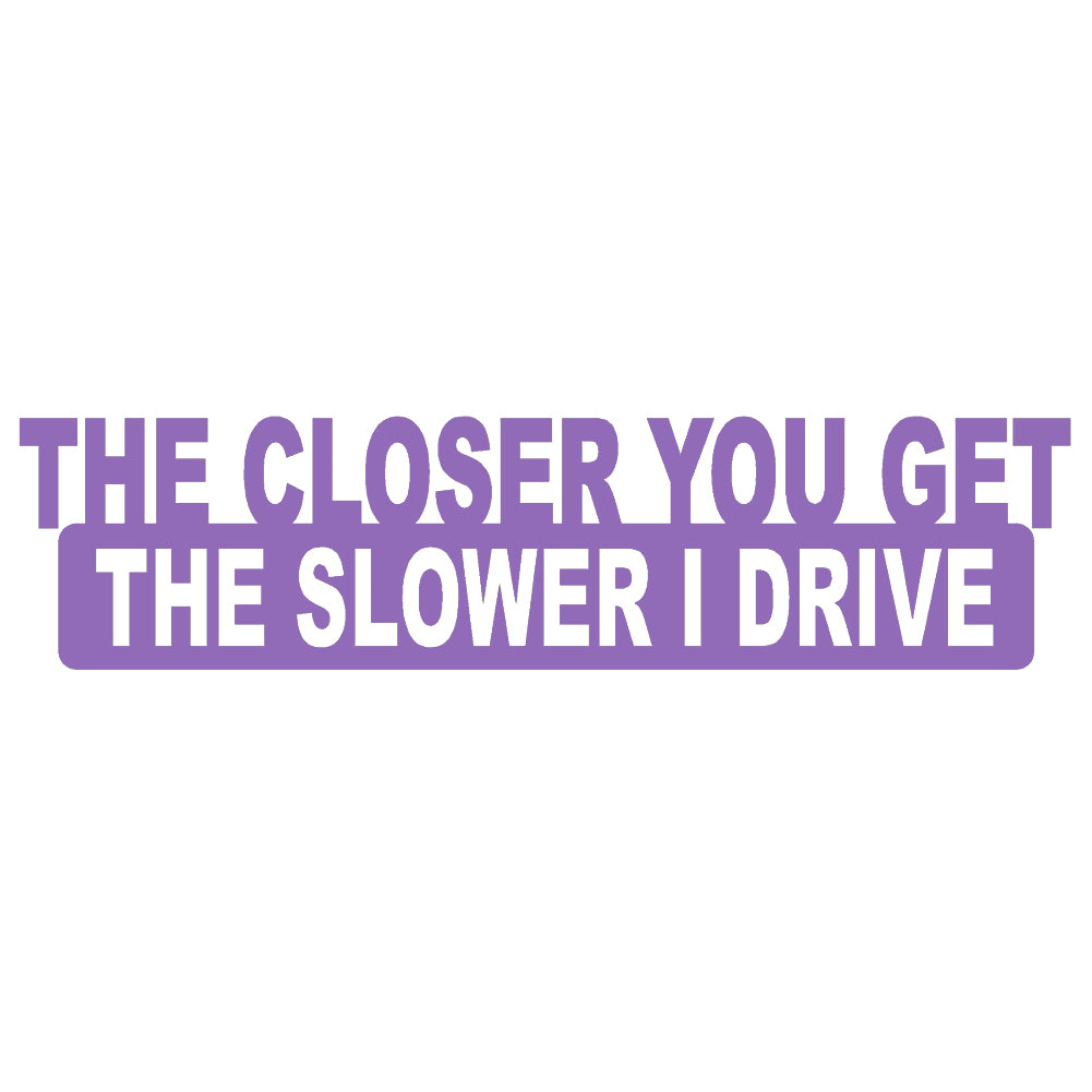 the closer you get the slower i go single color transfer type decal